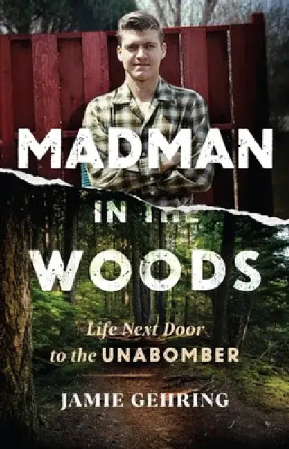 Madman in the Woods: Life Next Door to the Unabomber by Jamie Gehring