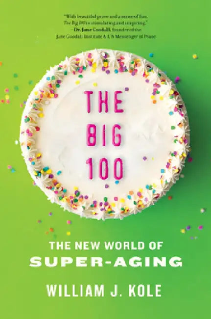 The Big 100: The Coming Age of Super-Aging by William J. Kole