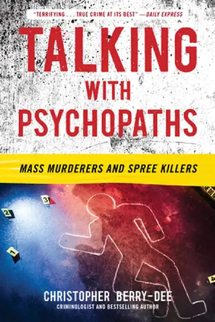 Talking with Psychopaths: Mass Murderers and Spree Killers by Christopher Berry-Dee