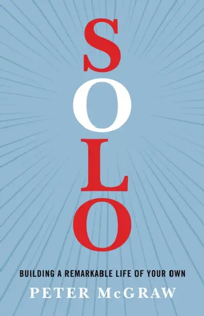 Solo: Breaking the Rules in a World Built for Two by Peter McGraw