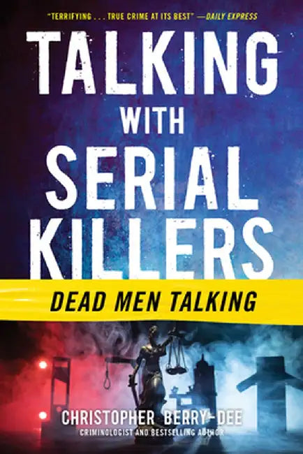 Talking with Serial Killers: Dead Men Talking by Christopher Berry-Dee