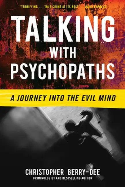 Talking with Psychopaths: A Journey Into the Evil Mind by Christopher Berry-Dee