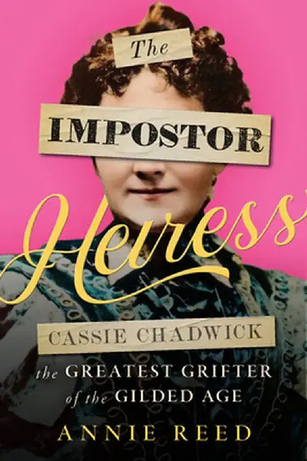 The Impostor Heiress: Cassie Chadwick, the Greatest Grifter of the Gilded Age by Annie Reed