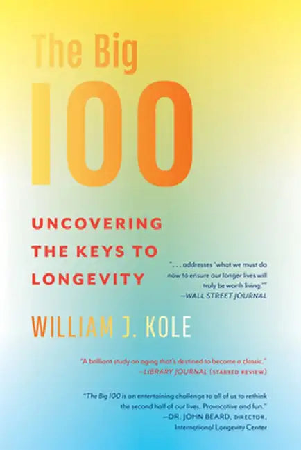 The Big 100: Uncovering the Keys to Longevity by William J. Kole