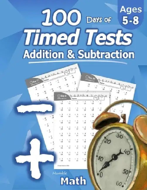 Humble Math - 100 Days of Timed Tests: Addition and Subtraction: Ages 5-8, Math Drills, Digits 0-20, Reproducible Practice Problems by Humble Math