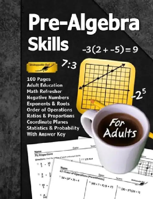 Pre-Algebra Skills (For Adults): 100 Pages (With Answer Key) Negative Numbers Exponents Ratios Order of Operations Statistics Probability Adult Educat by Owl, Unstoppable