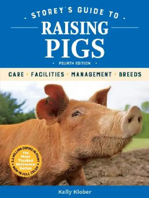 Storey's Guide to Raising Pigs, 4th Edition: Care, Facilities, Management, Breeds by Kelly Klober