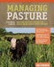 Managing Pasture: A Complete Guide to Building Healthy Pasture for Grass-Based Meat & Dairy Animals by Dale Strickler