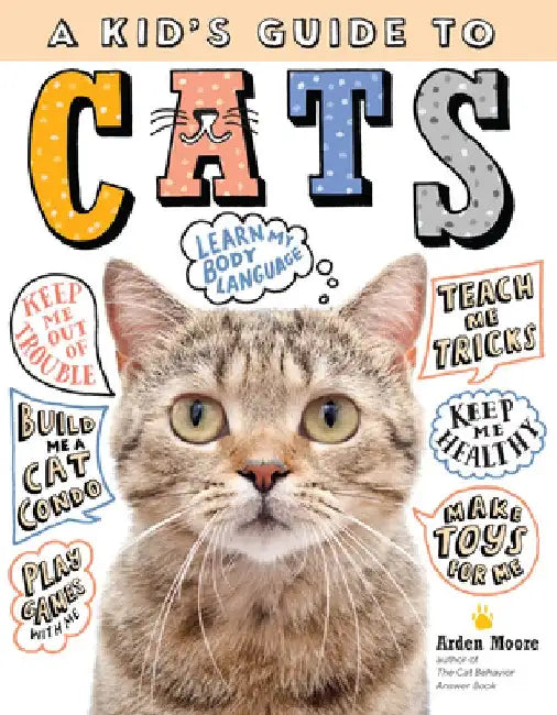 A Kid's Guide to Cats: How to Train, Care For, and Play and Communicate with Your Amazing Pet! by Arden Moore