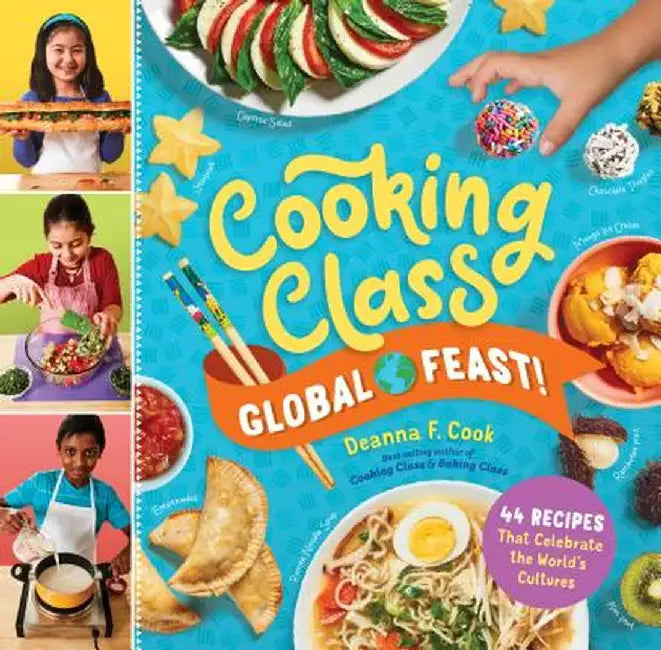 Cooking Class Global: 50 Around-The-World Recipes Kids Love to Cook by Deanna F. Cook