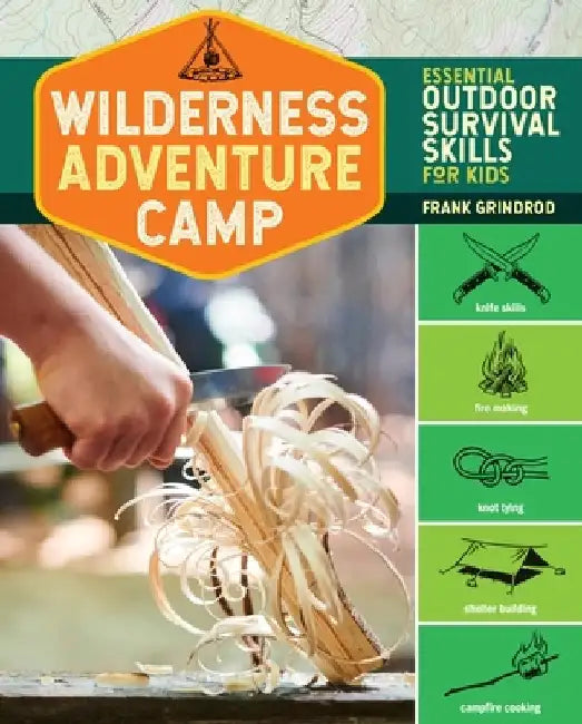 Wilderness Adventure Camp: Essential Outdoor Survival Skills for Kids by Frank Grindrod