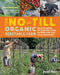 The No-Till Organic Vegetable Farm: Human-Scale Methods for Intensive Commercial Production and Ecological Health by Daniel Mays