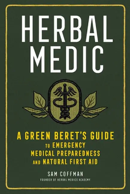 The Herbal Medic: A Green Beret's Guide to Emergency Medicine and Natural First Aid by Sam Coffman