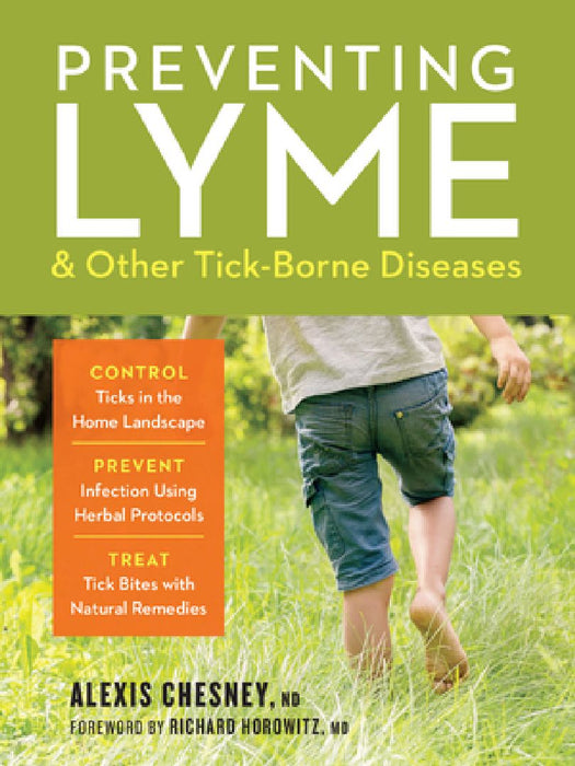 Preventing Lyme & Other Tick-Borne Diseases: Control Ticks in the Home Landscape; Prevent Infection Using Herbal Protocols; Treat Tick Bites with Natu by Alexis Chesney