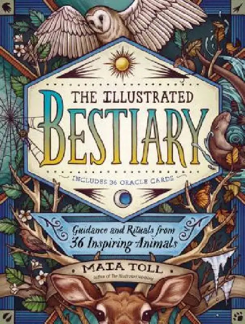 The Illustrated Bestiary: Guidance and Rituals from 36 Spirited Animals by Maia Toll
