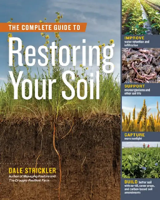 The Complete Guide to Restoring Your Soil: Best Practices for Farmers, Ranchers, and Gardeners by Dale Strickler