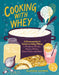 Cooking with Whey: A Cheesemaker's Guide to Using Whey to Make Probiotic Drinks, Savory Dishes, Sweet Treats, and More! by Claudia Lucero