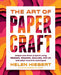 The Art of Papercraft: Projects and Techniques to Spark Creativity with Just One Sheet of Paper by Helen Hiebert