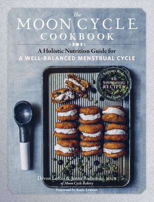 The Moon Cycle Cookbook: A Holistic Nutrition Guide for a Well-Balanced Menstrual Cycle by Devon Loftus