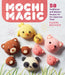 Mochi Magic: 50 Traditional and Modern Recipes for the Japanese Treat by Kaori Becker
