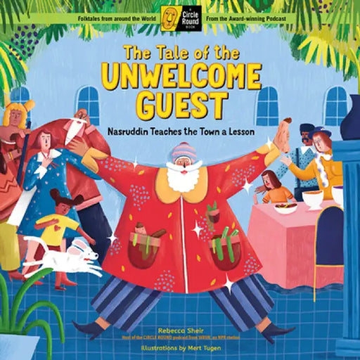 The Unwelcome Guest: A Middle Eastern Folktale with Storytelling Activities; A Circle Round Book by Rebecca Sheir