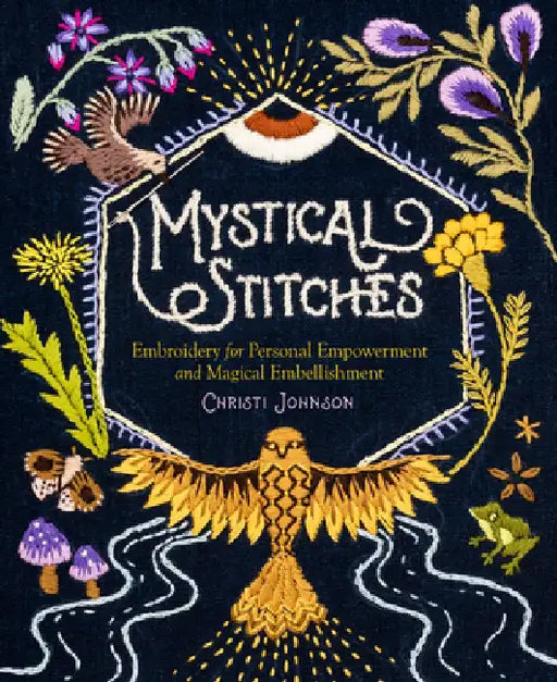 Mystical Stitches: A Treasury of Embroidery Symbols for Personal Empowerment and Magical Embellishment by Christi Johnson