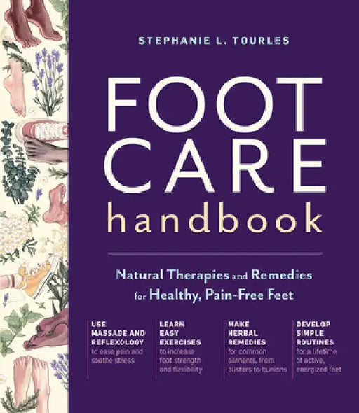 The Foot Care Handbook: Natural Therapies for Easing Pain, Healing Common Ailments, and Maintaining Healthy Feet by Stephanie L. Tourles