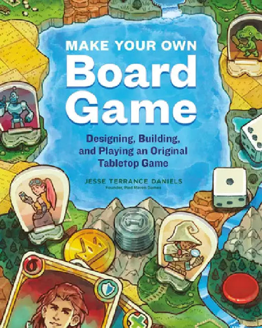 Make Your Own Board Game: Design, Build, and Play Your Own Tabletop Game by Jesse Terrance Daniels