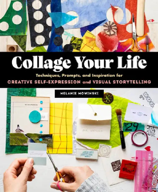 The Collage Creativity Book: Techniques and Practices for Self-Discovery and Chronicling Your Life Stories by Melanie Mowinski