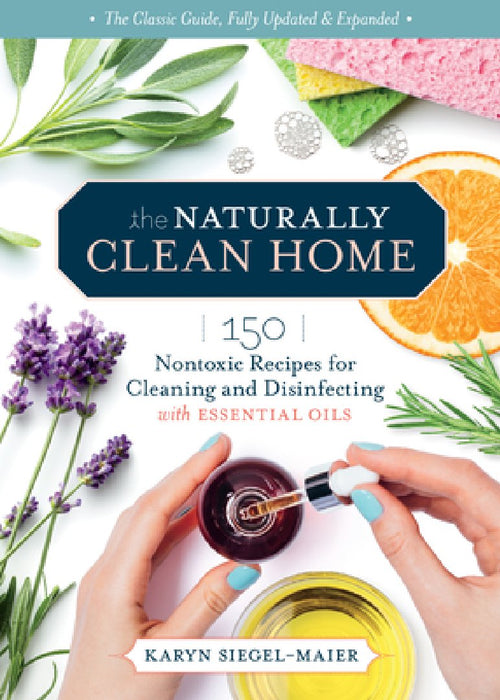 The Naturally Clean Home, 3rd Edition: 150 Easy Recipes for Green Cleaning with Essential Oils