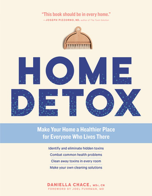 Home Detox: Make Your Home a Healthier Place for Everyone Who Lives There by Daniella Chace