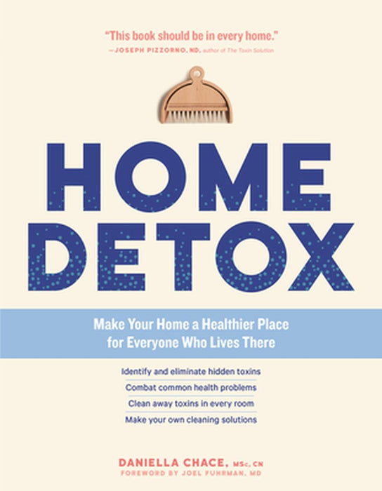Home Detox: Make Your Home a Healthier Place for Everyone Who Lives There by Daniella Chace