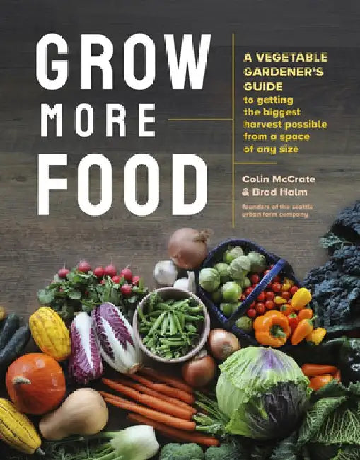 Maximum Harvest: Grow the Most Vegetables Possible, in a Garden of Any Size by Colin McCrate