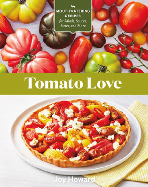 Tomato Love: 44 Mouthwatering Recipes for Salads, Sauces, Stews, and More by Joy Howard