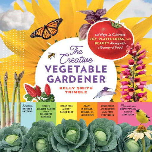 Grow for Joy: Create a Vegetable Garden That Feeds You - Body and Soul by Kelly Smith Trimble
