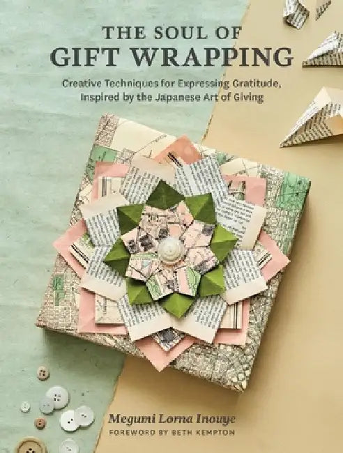 The Soul of Gift Wrapping: Creative Techniques for Expressing Gratitude, Inspired by the Japanese Art of Giving by Megumi Lorna Inouye