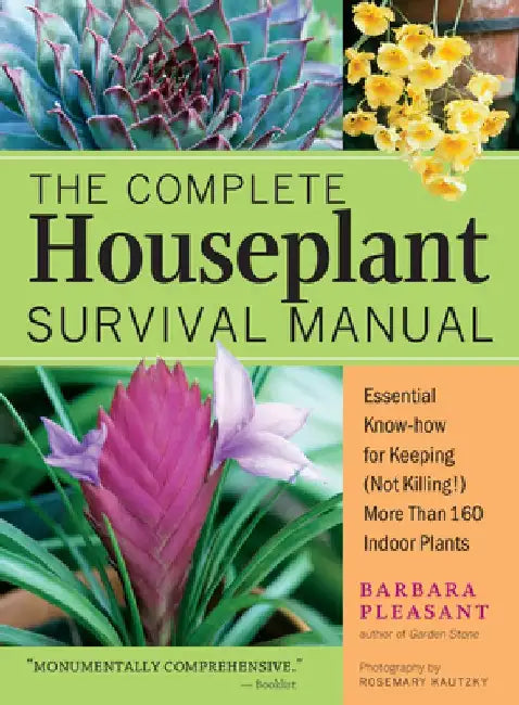 The Complete Houseplant Survival Manual: Essential Gardening Know-How for Keeping (Not Killing!) More Than 160 Indoor Plants by Barbara Pleasant