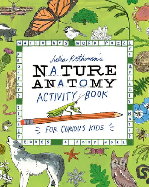 Julia Rothman's Nature Anatomy Activity Book: Puzzles, Challenges, and Drawing Exercises for Learning about the Curious Parts & Pieces of the Natural by Julia Rothman