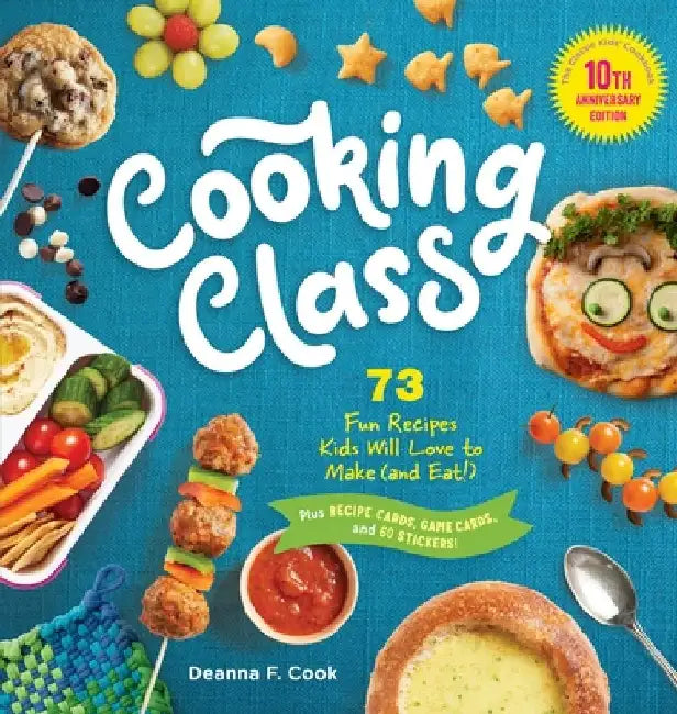 Cooking Class, 10th Anniversary Edition: 72 Recipes Kids Will Love to Make (and Eat!) by Deanna F. Cook