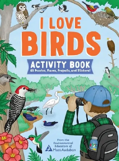 I Love Birds Activity Book: 65 Puzzles, Mazes, Projects, and Stickers! by The Environmental Educators of Mass Audu