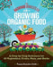 The Backyard Homestead Guide to Growing Organic Food: A Crop-By-Crop Reference for 62 Vegetables, Fruits, Nuts, and Herbs by Tanya Denckla Cobb