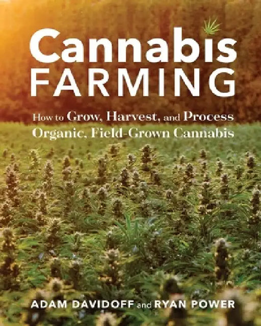 Cannabis Farming: How to Grow, Harvest, and Process Organic, Field-Grown Cannabis by Adam Davidoff