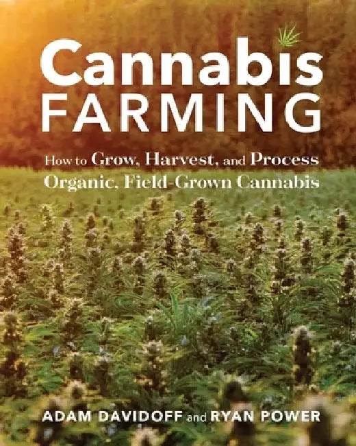 Cannabis Farming: How to Grow, Harvest, and Process Organic, Field-Grown Cannabis by Adam Davidoff