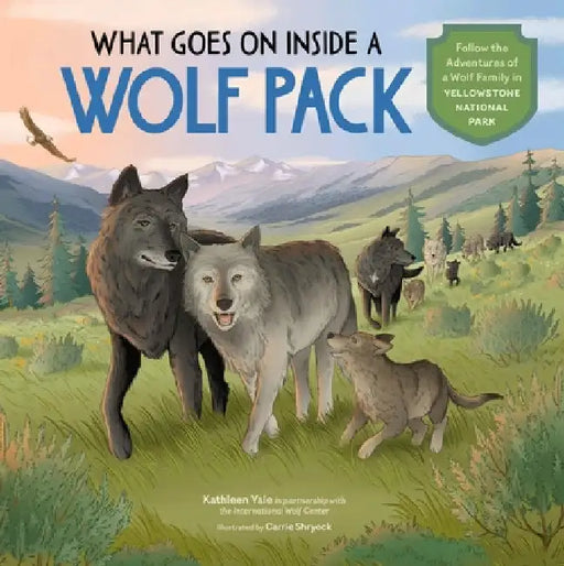 What Goes on Inside a Wolf Pack: Follow the Adventures of a Wolf Family in Yellowstone National Park by Kathleen Yale