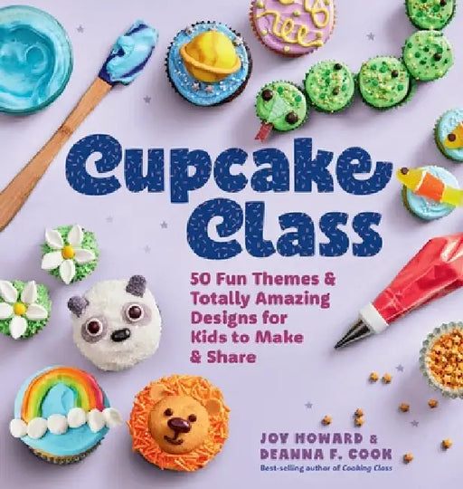 Cupcake Class: 50 Fun Themes & Totally Amazing Designs for Kids to Make & Share by Joy Howard