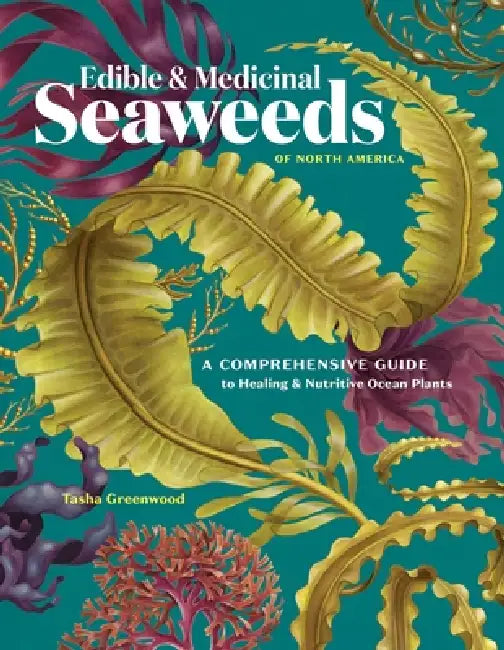 Edible & Medicinal Seaweeds: A Guide to Healing & Nutritive Ocean Plants by Tasha Greenwood