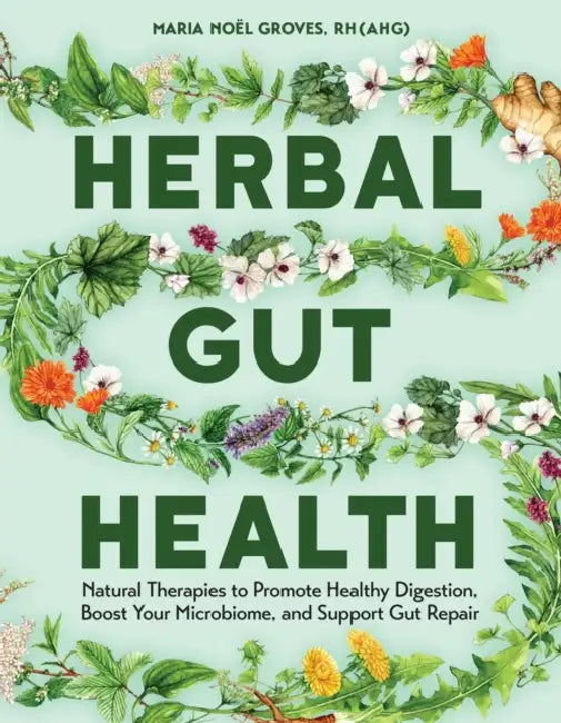 Herbal Gut Health: Natural Therapies to Promote Healthy Digestion, Boost Your Microbiome, and Support Gut Repair by Maria Noel Groves