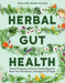 Herbal Gut Health: Natural Therapies to Promote Healthy Digestion, Boost Your Microbiome, and Support Gut Repair by Maria Noel Groves