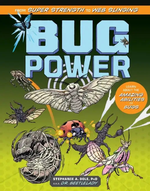 Bug Power: From Super Strength to Web Slinging; Learn about the Amazing Abilities of Bugs by Stephanie A. Dole