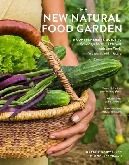 The New Natural Food Garden: A Comprehensive Guide to Growing a Bountiful Harvest with Less Work, in Partnership with Nature by Natalie Bogwalker, Chloe Lieberman, De-Lesslin Roo George-Warren